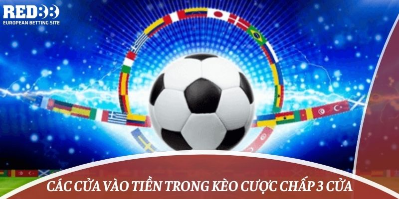 Các cửa vào tiền trong kèo cược chấp 3 cửa