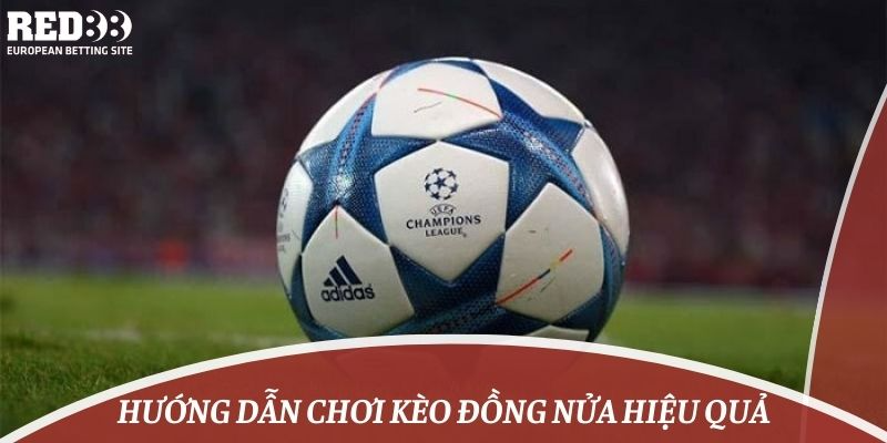 Hướng dẫn chơi kèo đồng nửa hiệu quả